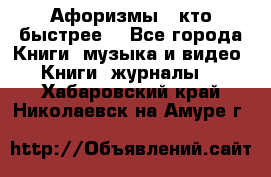 «Афоризмы - кто быстрее» - Все города Книги, музыка и видео » Книги, журналы   . Хабаровский край,Николаевск-на-Амуре г.